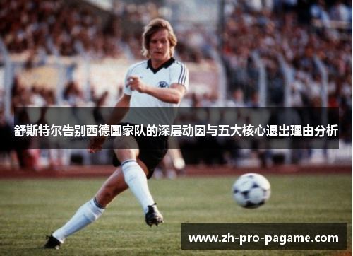 舒斯特尔告别西德国家队的深层动因与五大核心退出理由分析