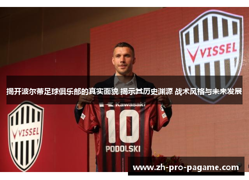 揭开波尔蒂足球俱乐部的真实面貌 揭示其历史渊源 战术风格与未来发展