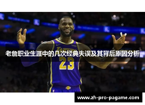 老詹职业生涯中的几次经典失误及其背后原因分析 老詹职业生涯中的几次经典失误及其背后原因分析