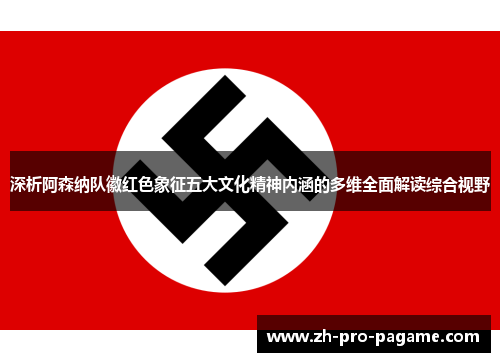 深析阿森纳队徽红色象征五大文化精神内涵的多维全面解读综合视野