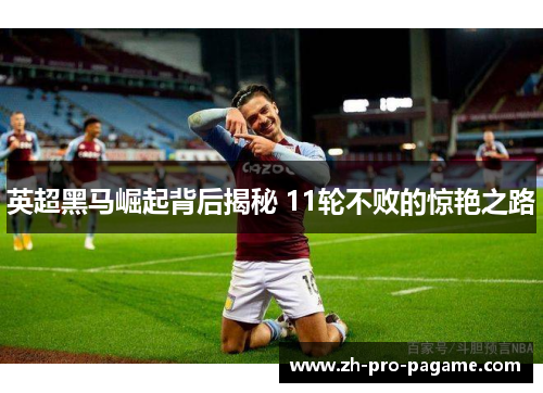 英超黑马崛起背后揭秘 11轮不败的惊艳之路