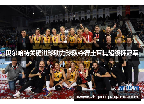 贝尔哈特关键进球助力球队夺得土耳其超级杯冠军