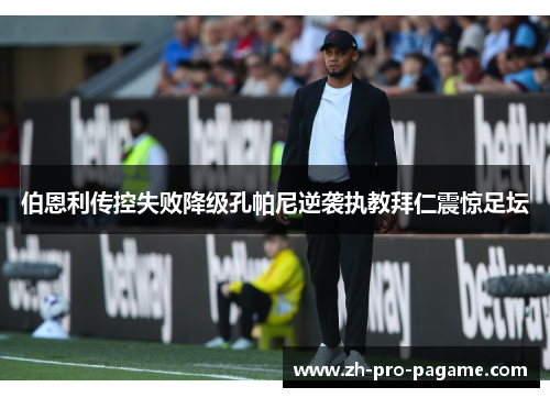 伯恩利传控失败降级孔帕尼逆袭执教拜仁震惊足坛