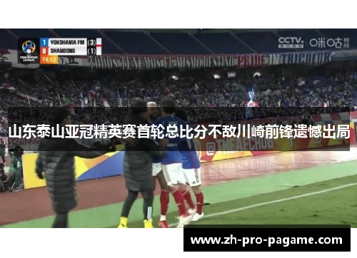 山东泰山亚冠精英赛首轮总比分不敌川崎前锋遗憾出局 山东泰山亚冠精英赛首轮总比分不敌川崎前锋遗憾出局