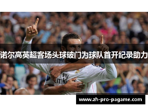 诺尔高英超客场头球破门为球队首开纪录助力