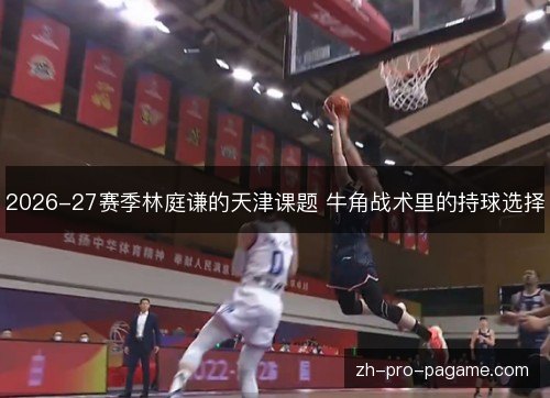 2026-27赛季林庭谦的天津课题 牛角战术里的持球选择